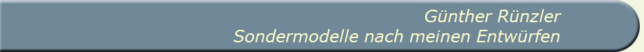 G�nther R�nzler
Sondermodelle nach meinen Entw�rfen