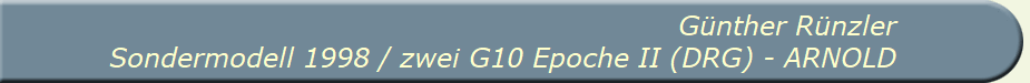 G�nther R�nzler
Sondermodell 1998 / zwei G10 Epoche II (DRG) - ARNOLD