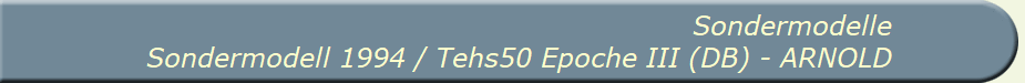 Sondermodelle
Sondermodell 1994 / Tehs50 Epoche III (DB) - ARNOLD